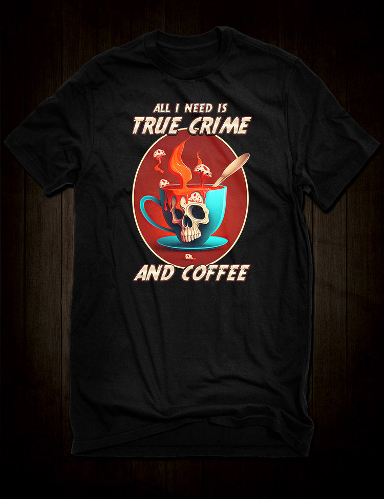 A stylish t-shirt for true crime enthusiasts, featuring the catchy slogan "All I need is true crime and coffee".