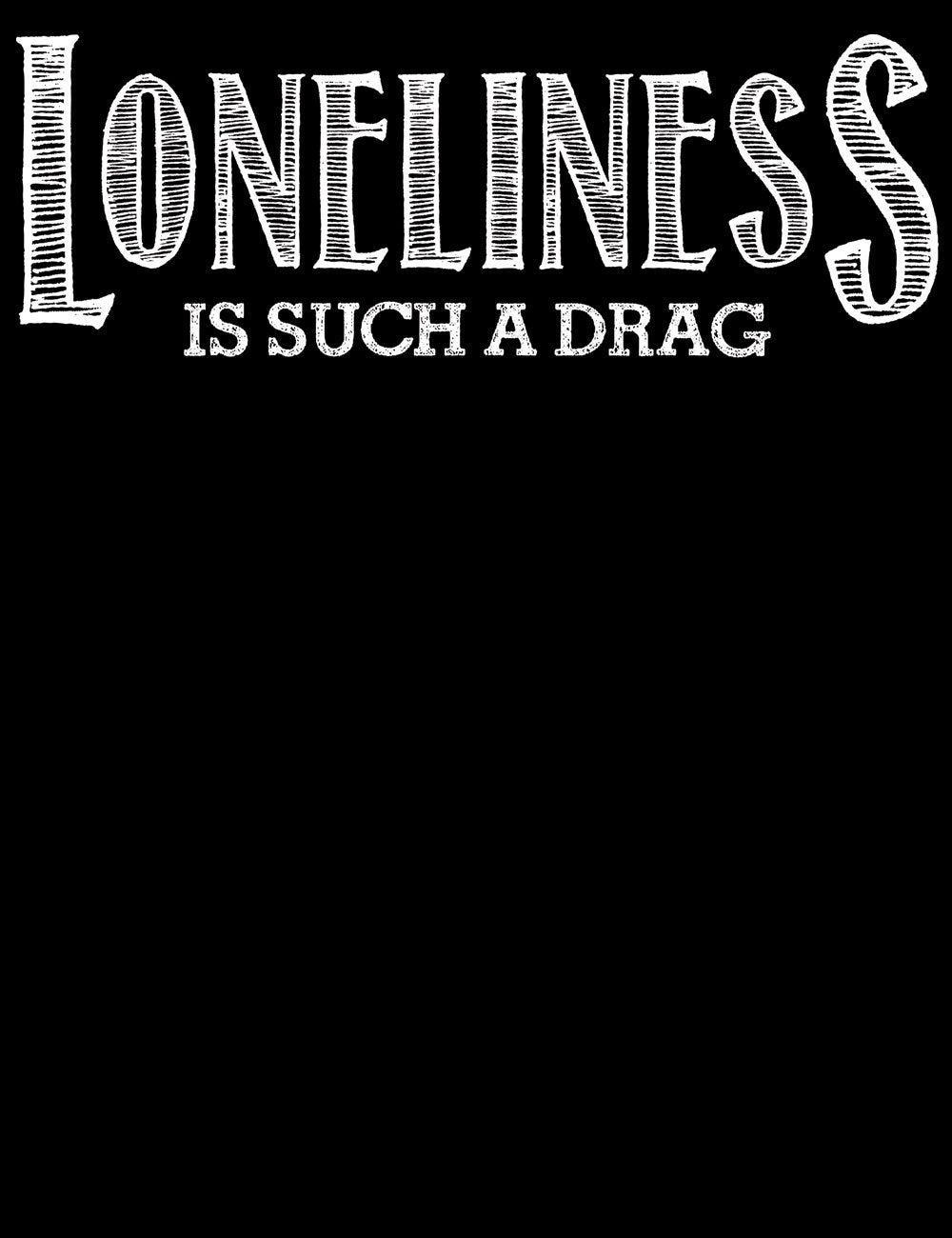 Loneliness Is Such A Drag T-Shirt