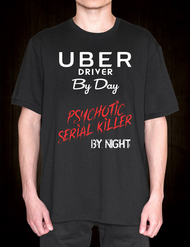 Bad Taste Tee Uber Driver By Day Psychotic Killer By Night T-Shirt